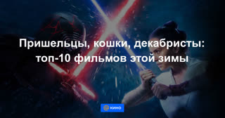 Пришельцы, кошки, декабристы: топ-10 фильмов этой зимы